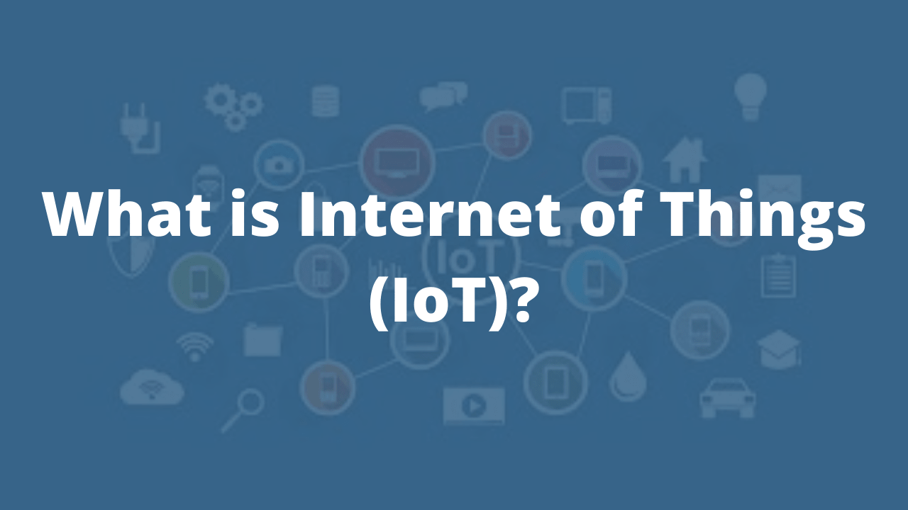 IoT Explained : What is Internet of Things?