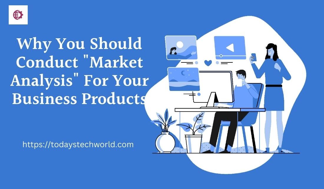 Why You Should Conduct Market Analysis For Your Business Products