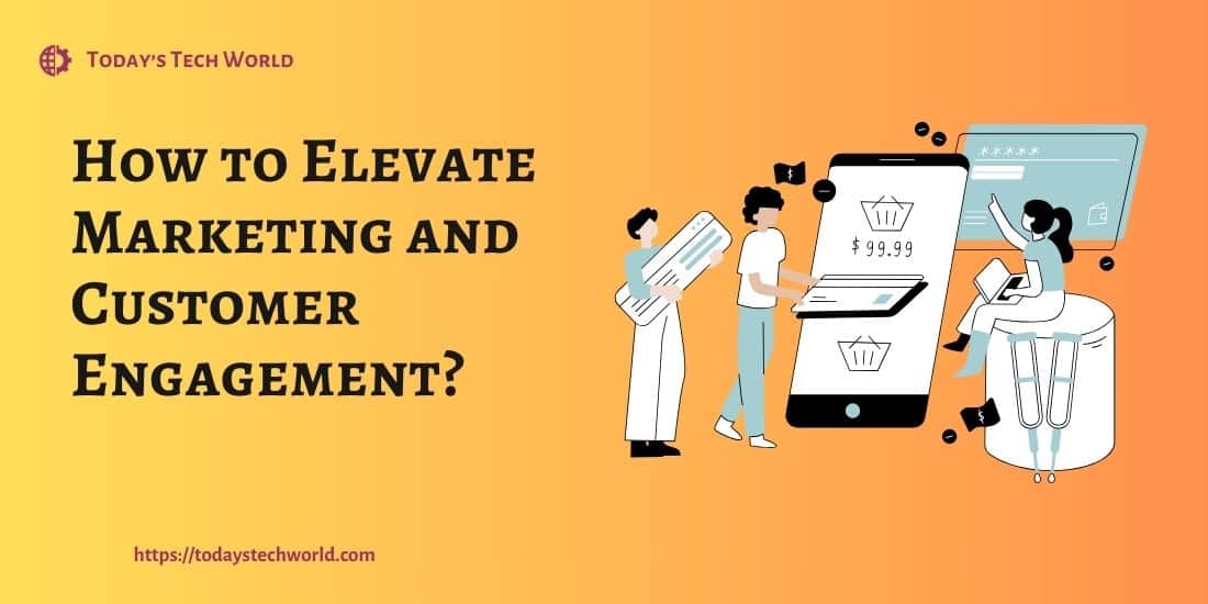 6 ways to elevate your marketing and customer engagement